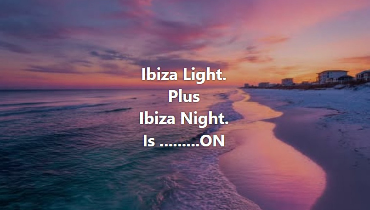 Ibiza Light. Plus Ibiza Night.  Is ON